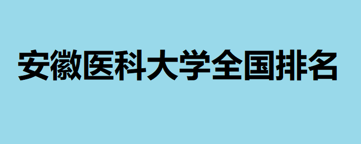 安徽醫科大學怎么樣全國排名多少?學校都有哪些特色專業