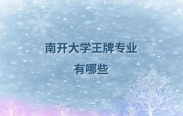 南開大學什么檔次是頂尖大學嗎,南開大學王牌專業有哪些