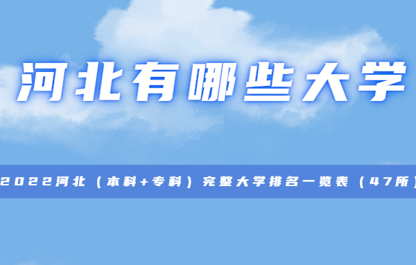 1657166168698836.jpg 河北有哪些大學 2023河北(本科+專科)完整大學排名一覽表(47所)